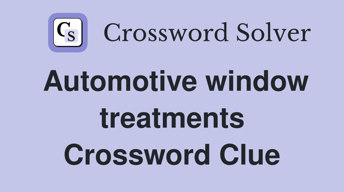 Automotive window treatments Crossword Clue