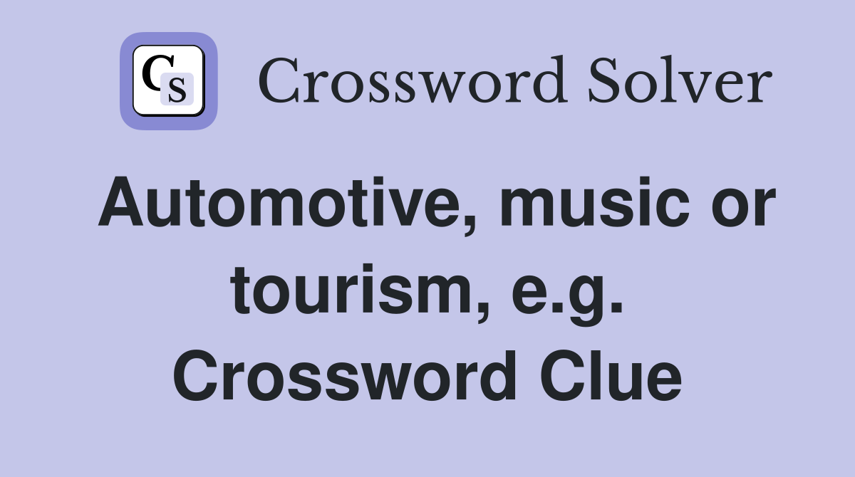 Automotive, music or tourism, e.g. Crossword Clue