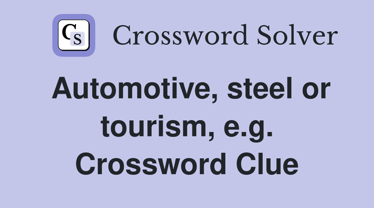Automotive, steel or tourism, e.g. Crossword Clue