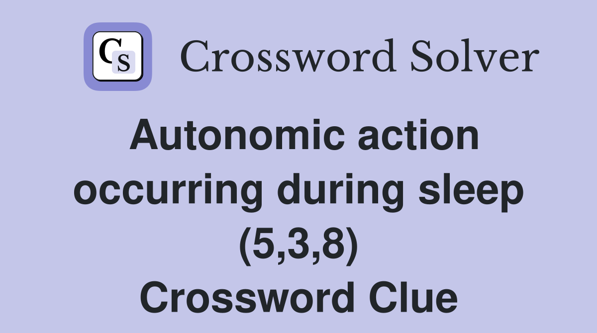 Autonomic action occurring during sleep (5,3,8) Crossword Clue