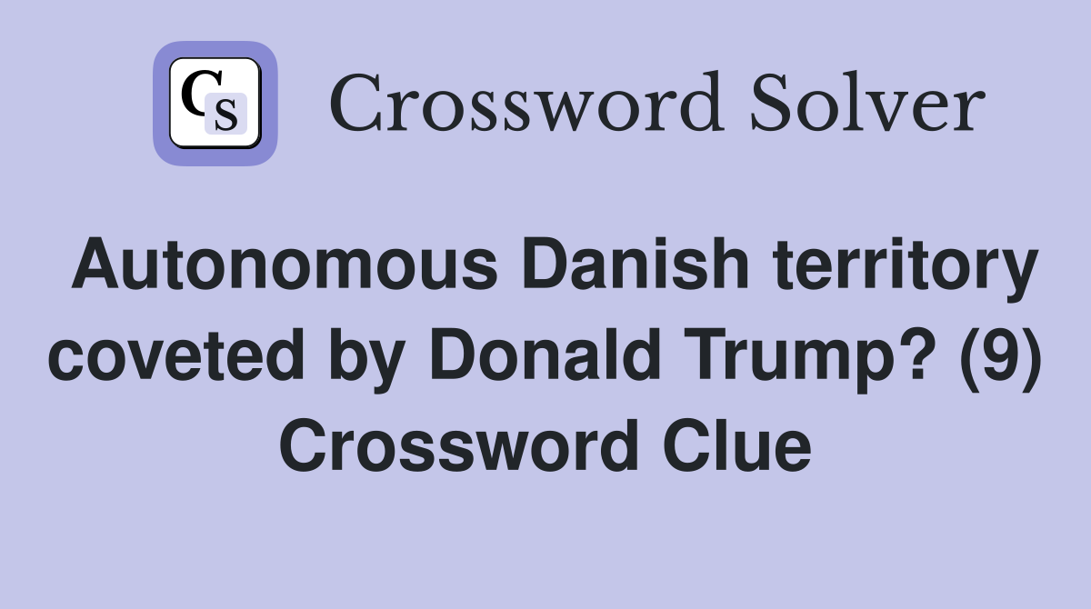 Autonomous Danish territory coveted by Donald Trump? (9) Crossword Clue