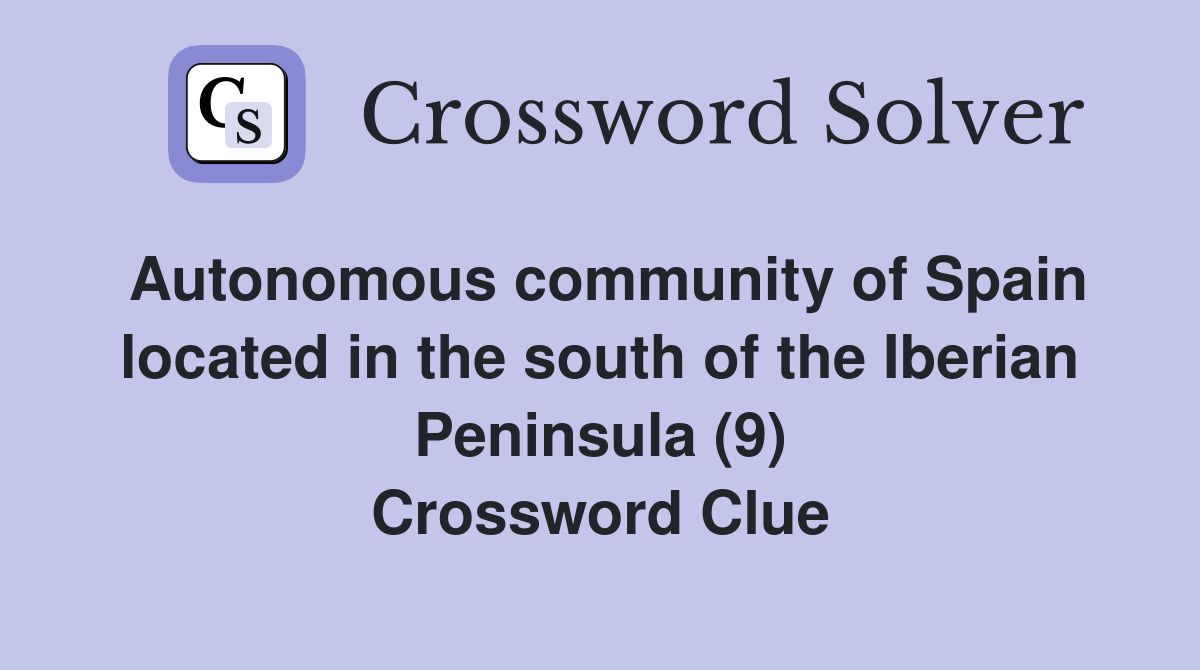 Autonomous community of Spain located in the south of the Iberian Peninsula (9) Crossword Clue