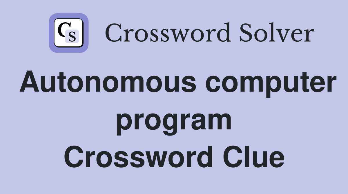 Autonomous computer program Crossword Clue