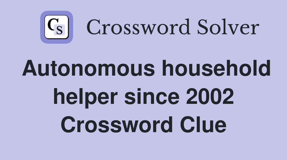 Autonomous household helper since 2002 Crossword Clue
