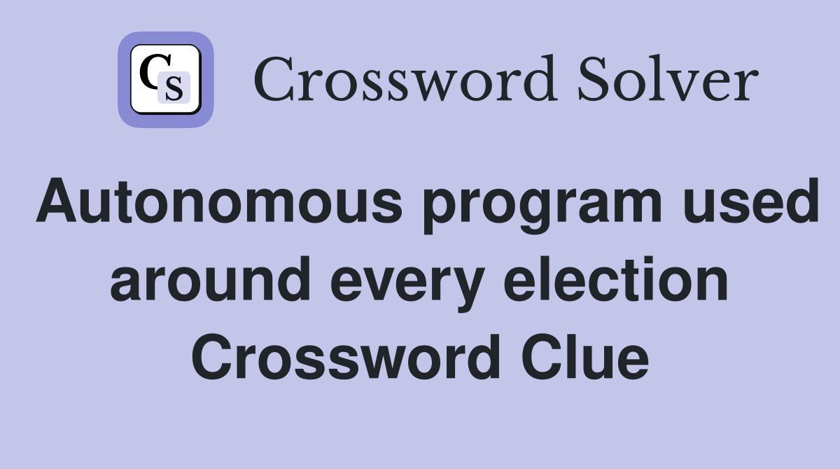 Autonomous program used around every election Crossword Clue