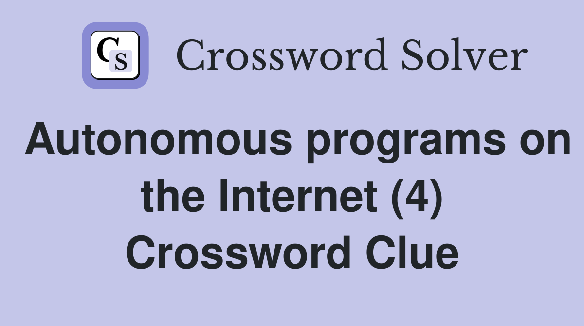 Autonomous programs on the Internet (4) Crossword Clue