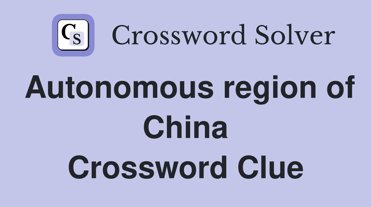 Autonomous region of China Crossword Clue