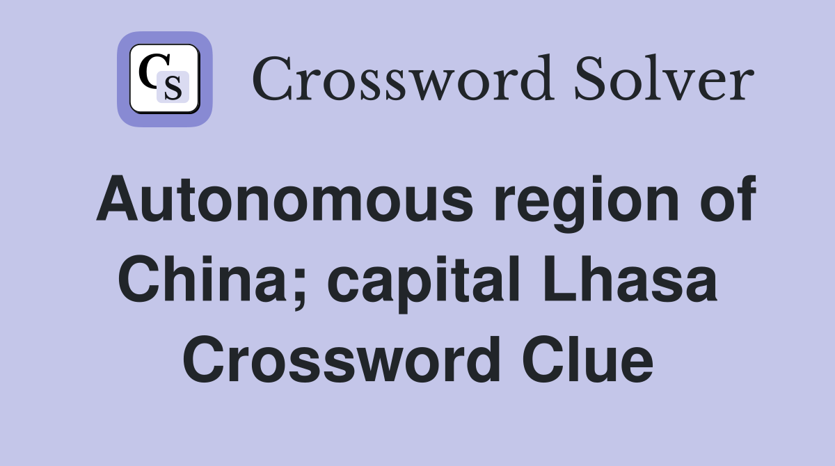 Autonomous region of China; capital Lhasa Crossword Clue