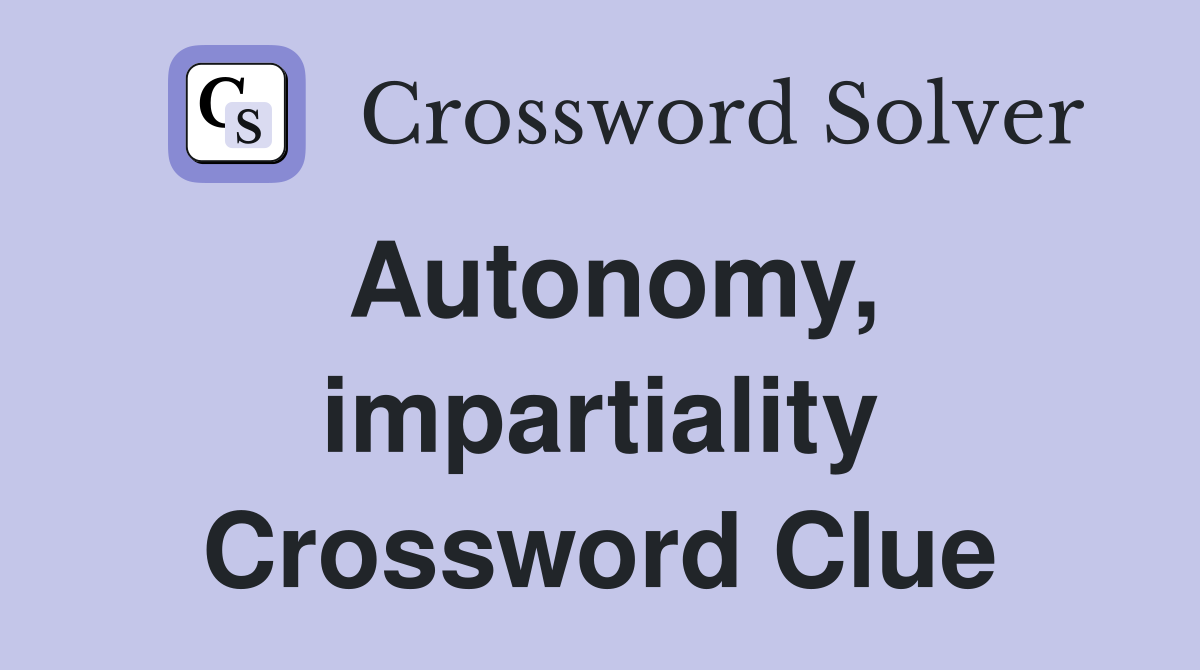 Autonomy, impartiality Crossword Clue