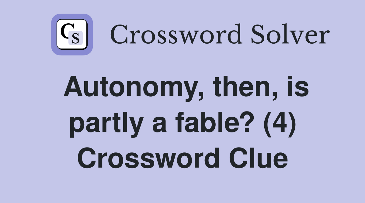 Autonomy, then, is partly a fable? (4) Crossword Clue