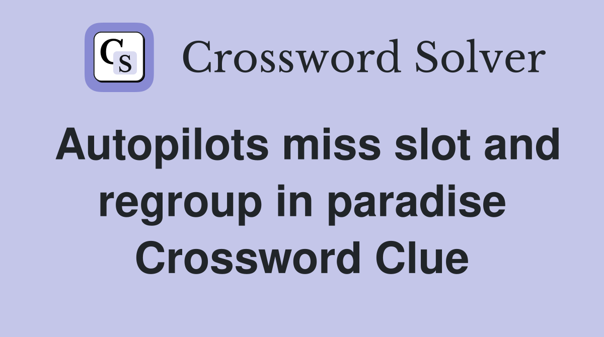 Autopilots miss slot and regroup in paradise Crossword Clue