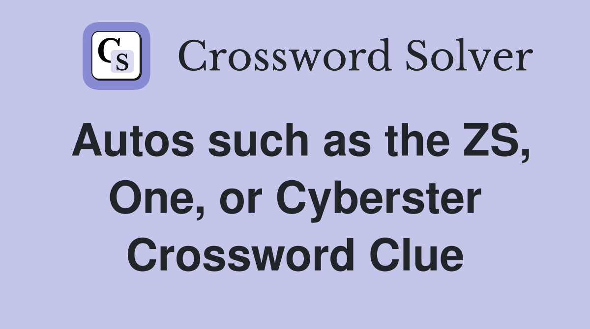 Autos such as the ZS, One, or Cyberster Crossword Clue