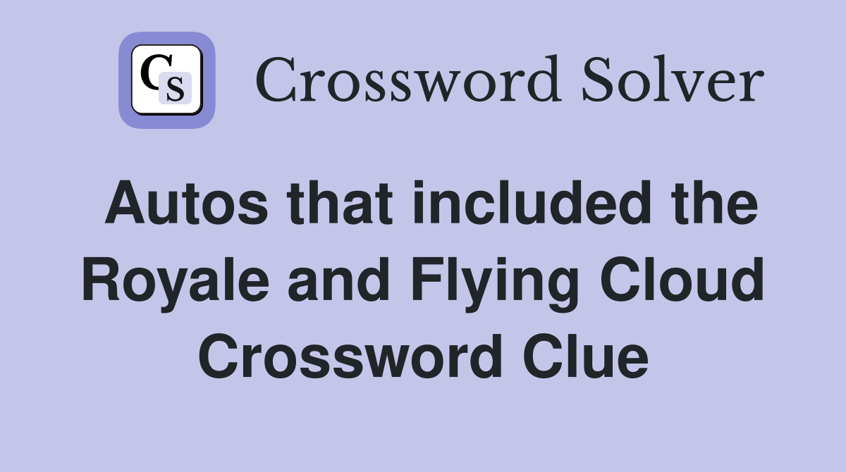 Autos that included the Royale and Flying Cloud Crossword Clue