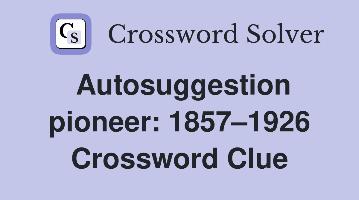 Autosuggestion pioneer: 1857–1926 Crossword Clue