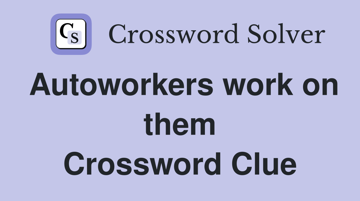 Autoworkers work on them Crossword Clue