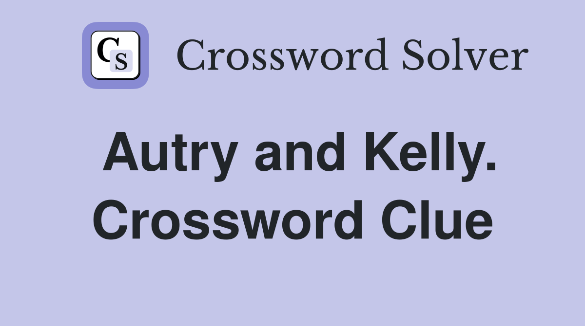 Autry and Kelly. Crossword Clue