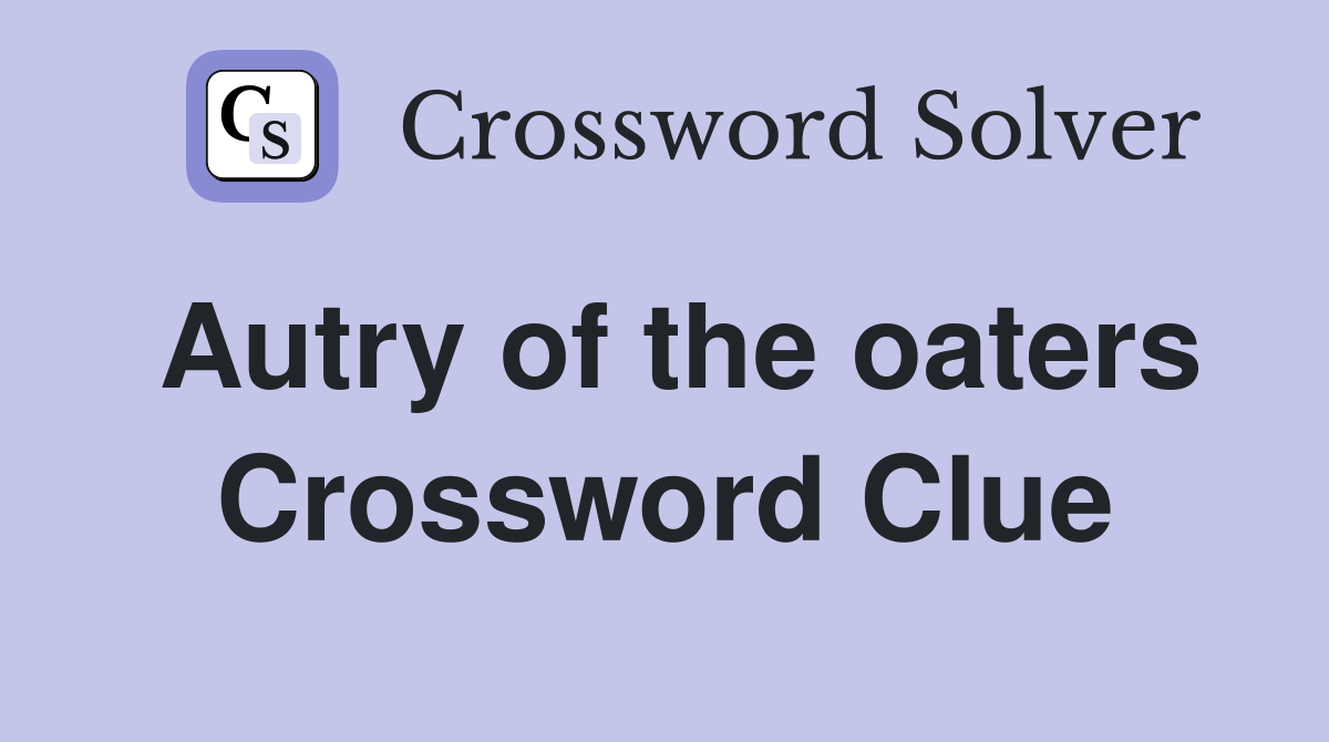 Autry of the oaters Crossword Clue