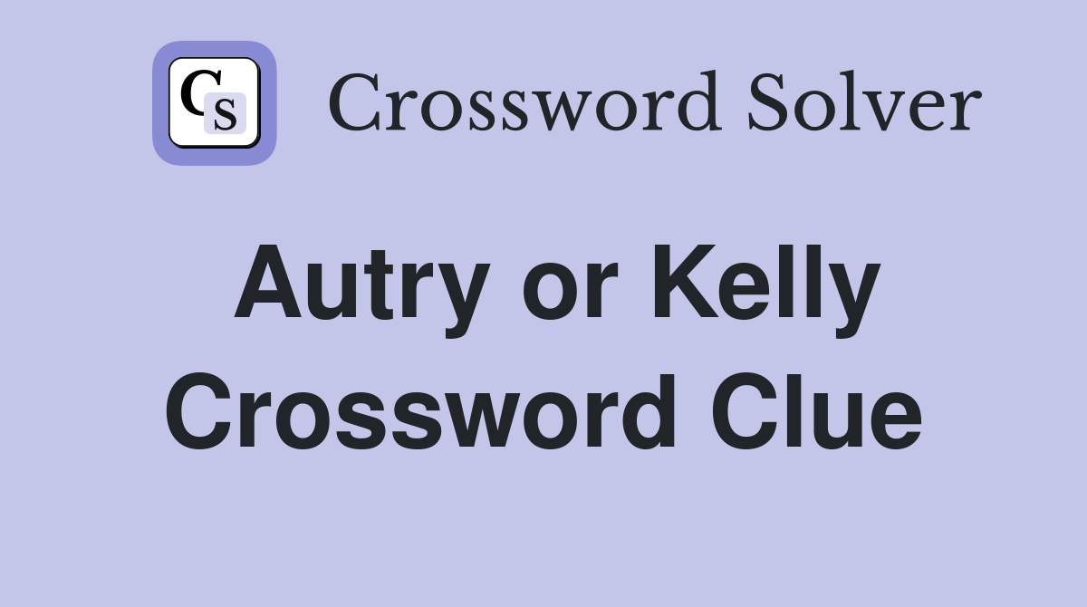 Autry or Kelly Crossword Clue