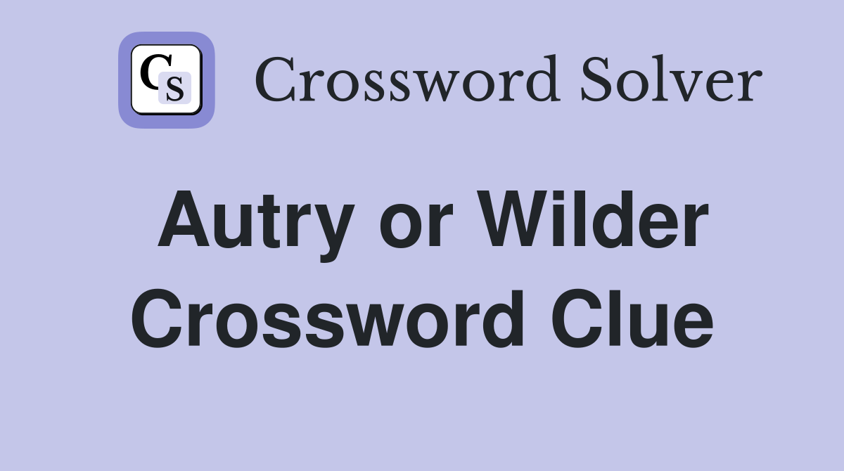 Autry or Wilder Crossword Clue
