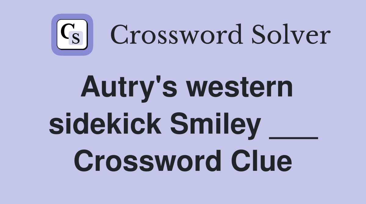Autry's western sidekick Smiley ___ Crossword Clue