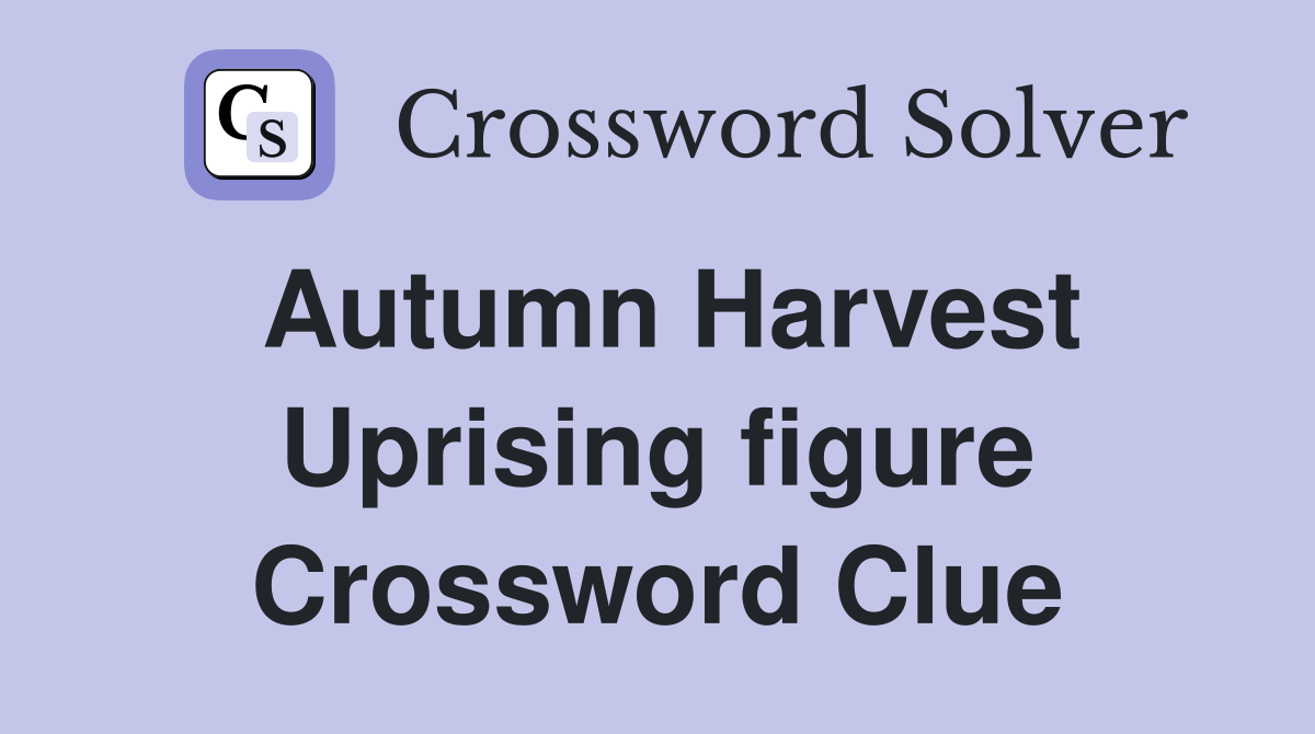 Autumn Harvest Uprising figure Crossword Clue