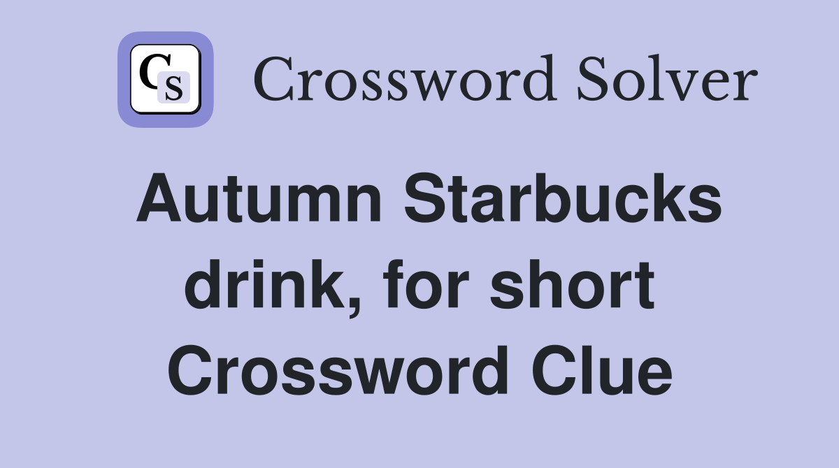 Autumn Starbucks drink, for short Crossword Clue