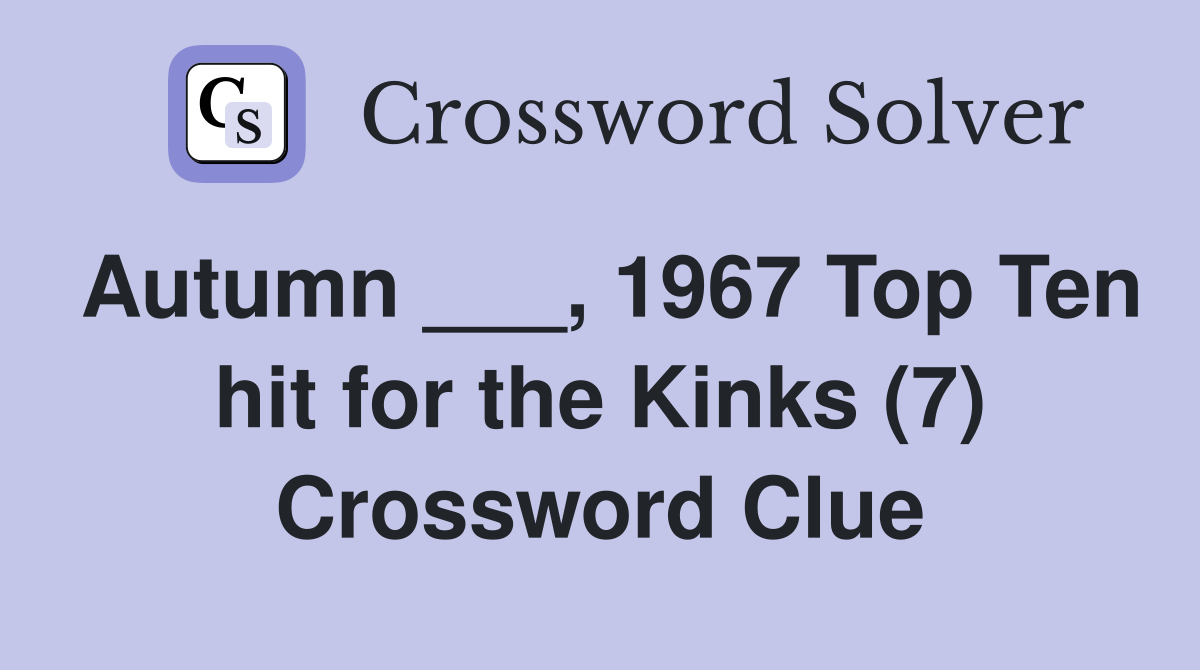 Autumn ___, 1967 Top Ten hit for the Kinks (7) Crossword Clue