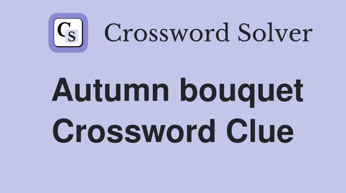 Autumn bouquet Crossword Clue