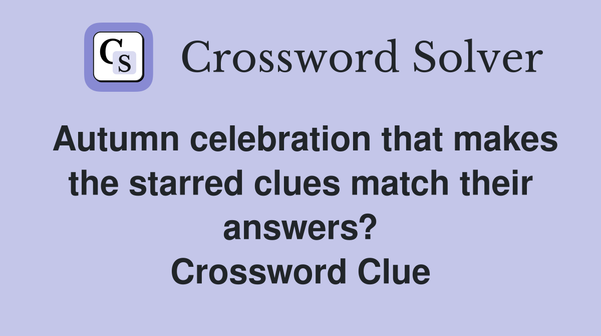 Autumn celebration that makes the starred clues match their answers? Crossword Clue