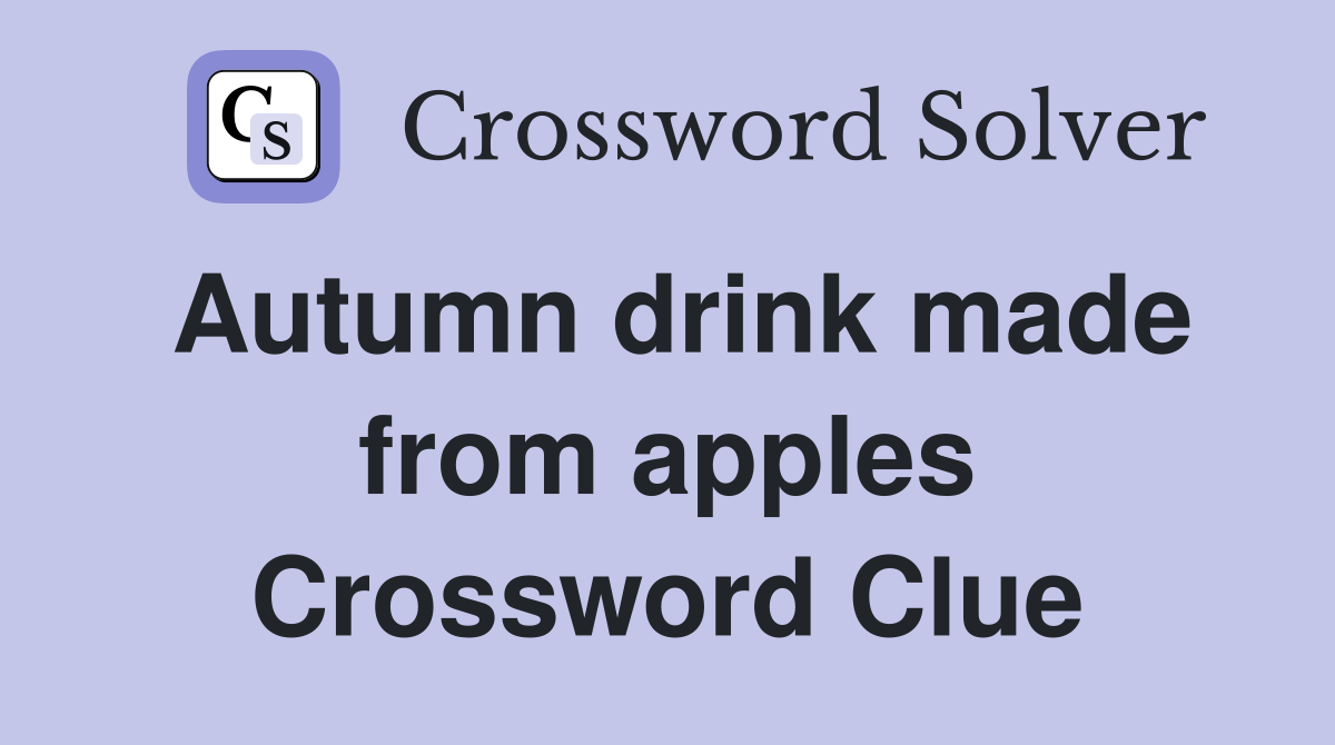 Autumn drink made from apples Crossword Clue