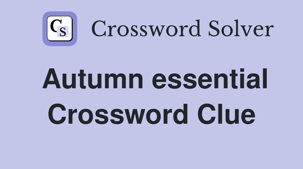 Autumn essential Crossword Clue