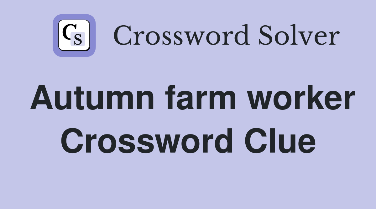 Autumn farm worker Crossword Clue