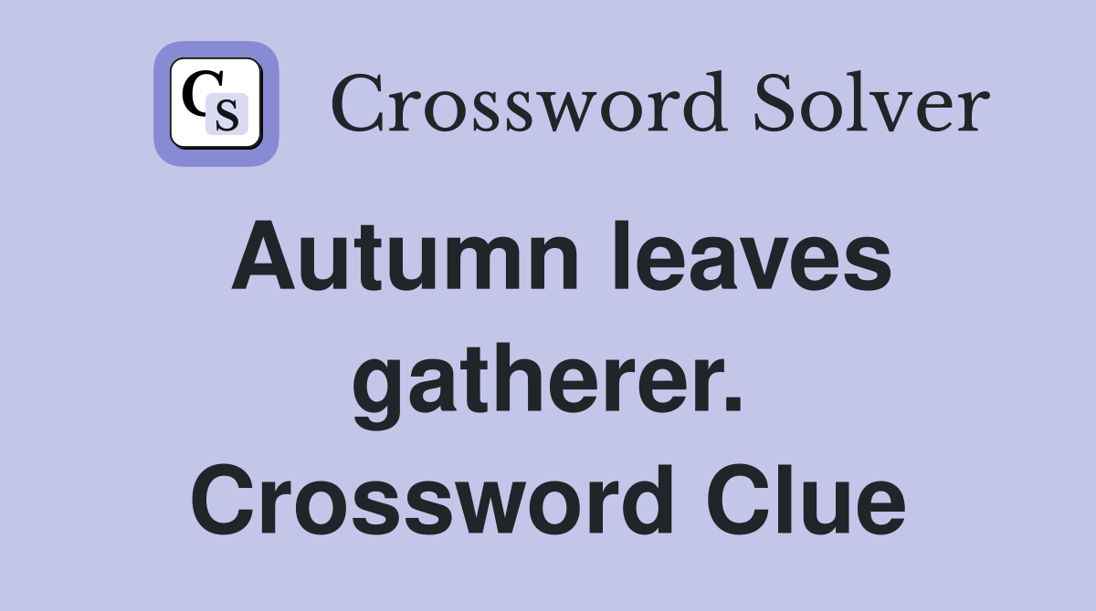 Autumn leaves gatherer. Crossword Clue