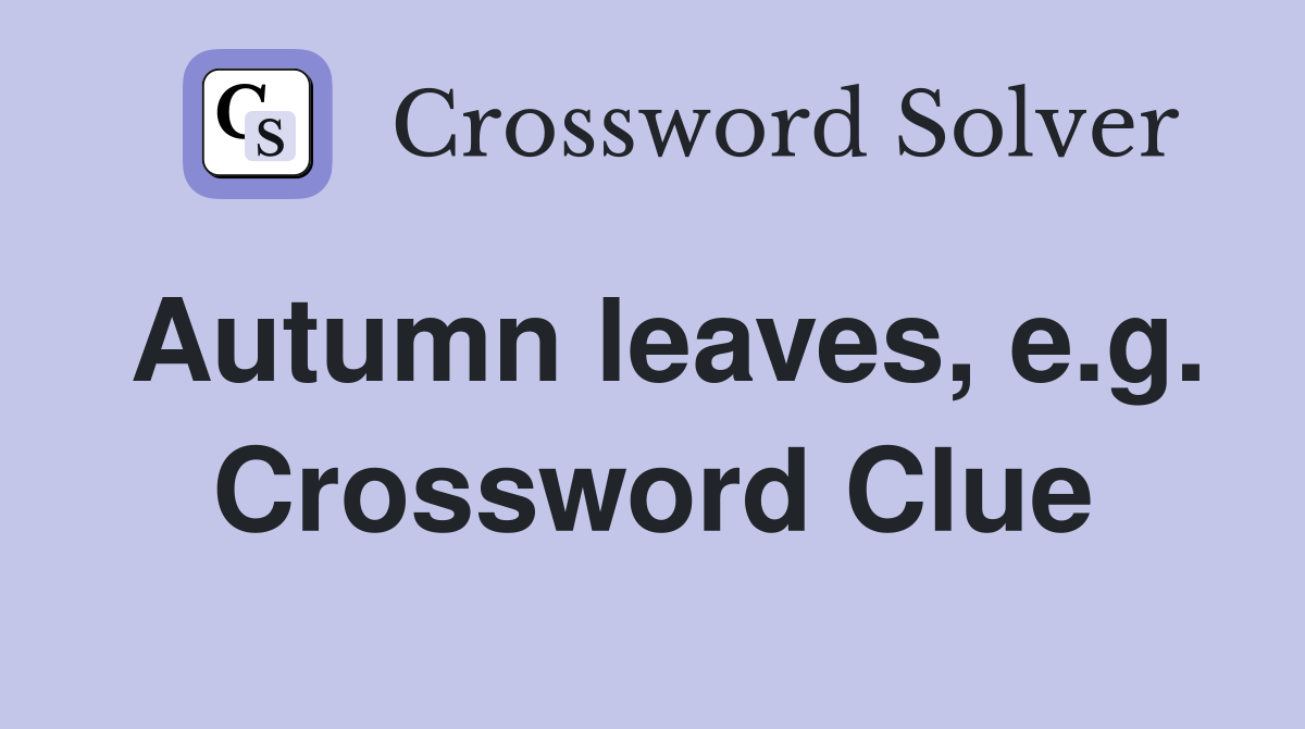 Autumn leaves, e.g. Crossword Clue