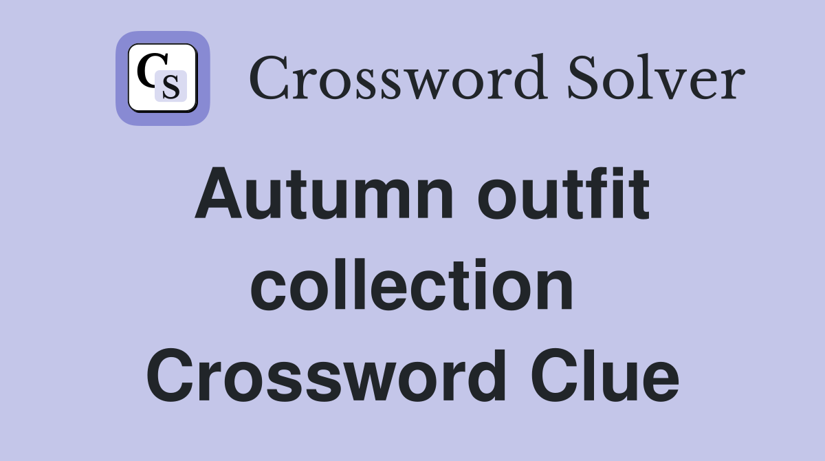 Autumn outfit collection Crossword Clue