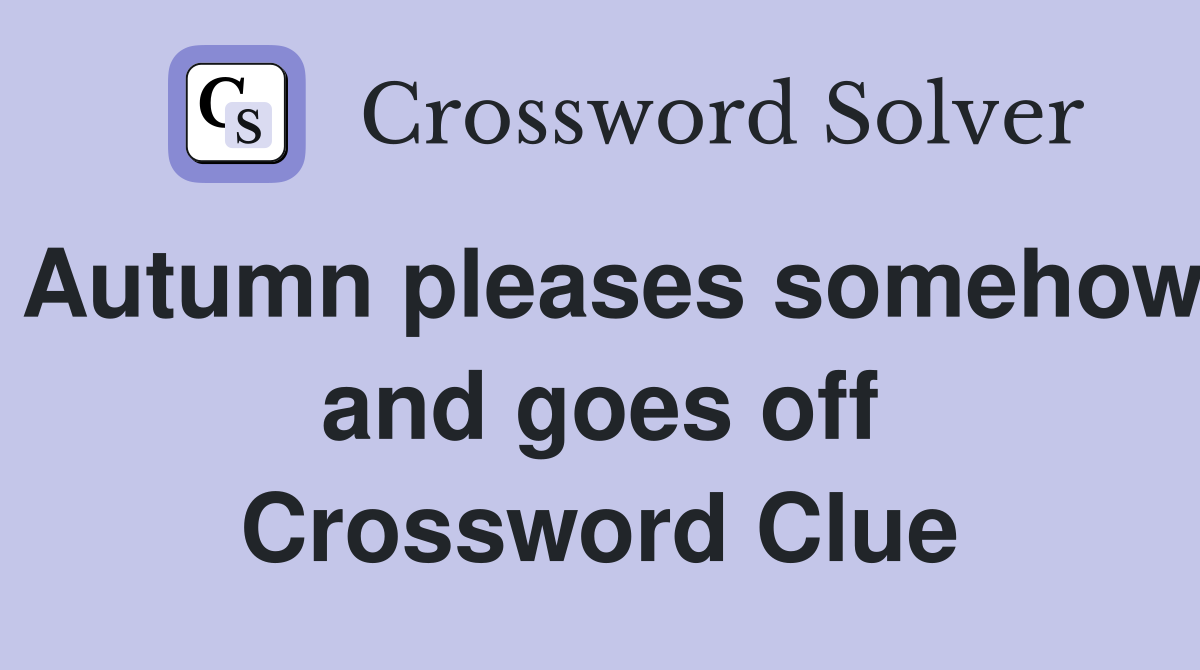 Autumn pleases somehow and goes off Crossword Clue