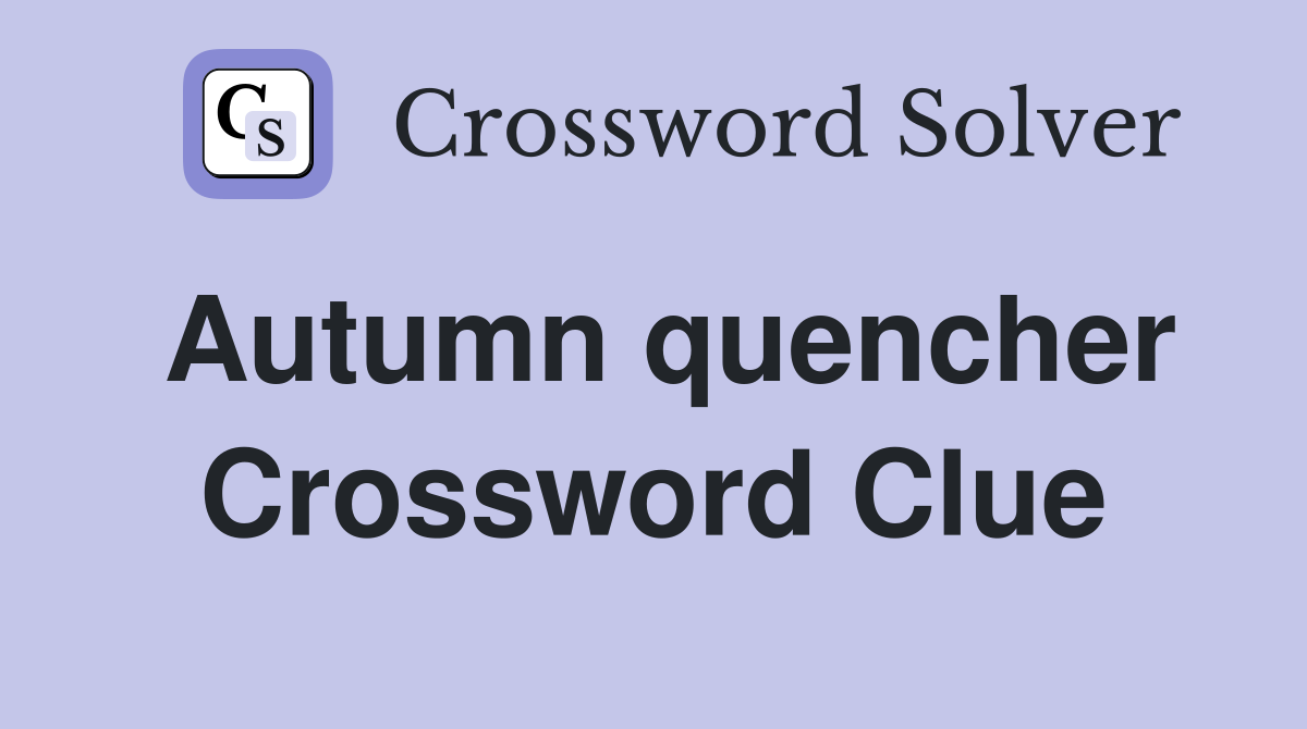 Autumn quencher Crossword Clue