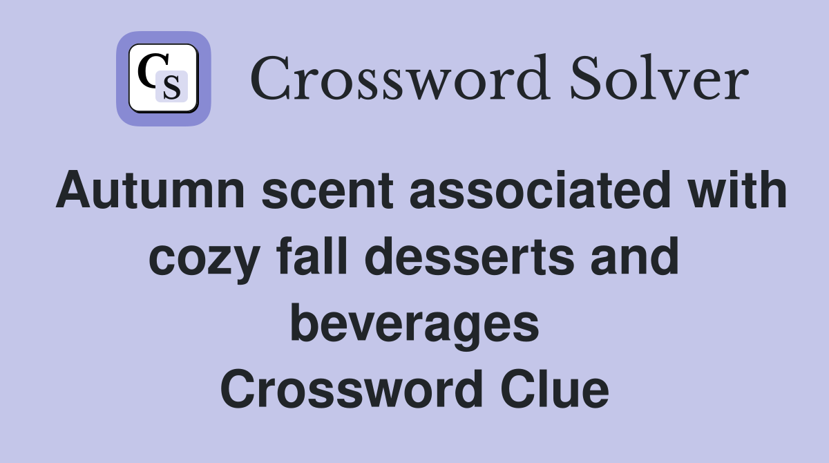 Autumn scent associated with cozy fall desserts and beverages Crossword Clue