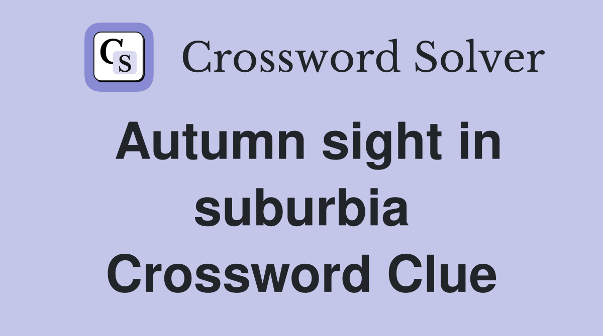 Autumn sight in suburbia Crossword Clue