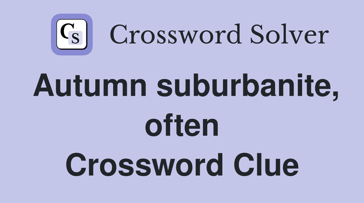 Autumn suburbanite, often Crossword Clue