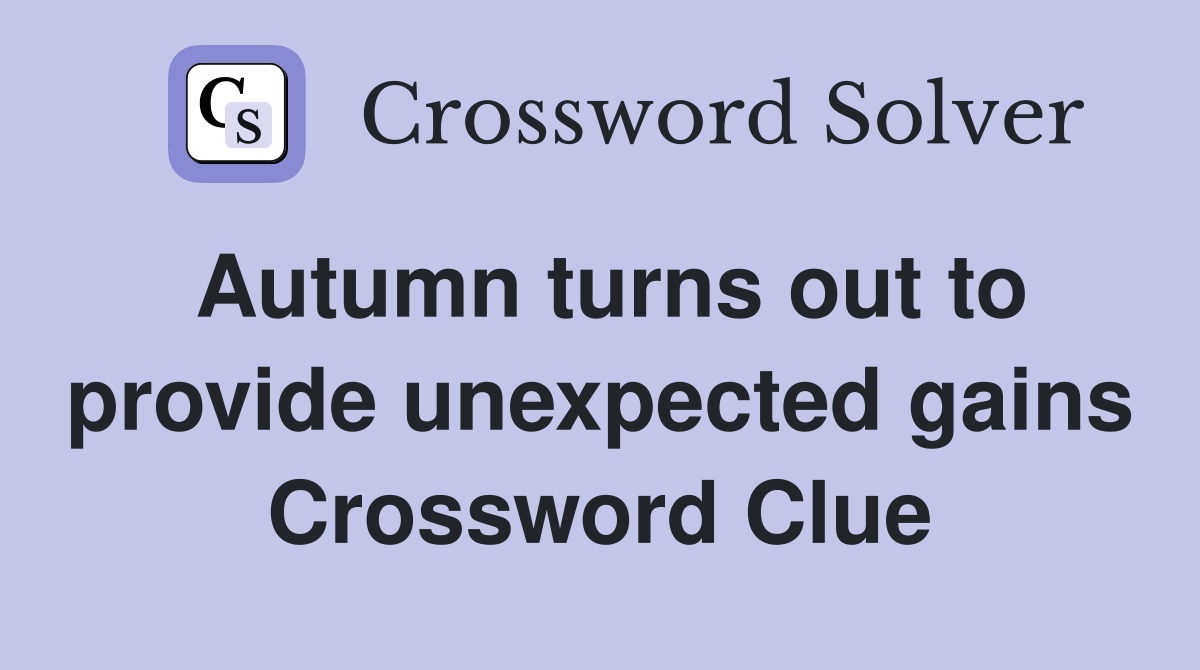Autumn turns out to provide unexpected gains Crossword Clue