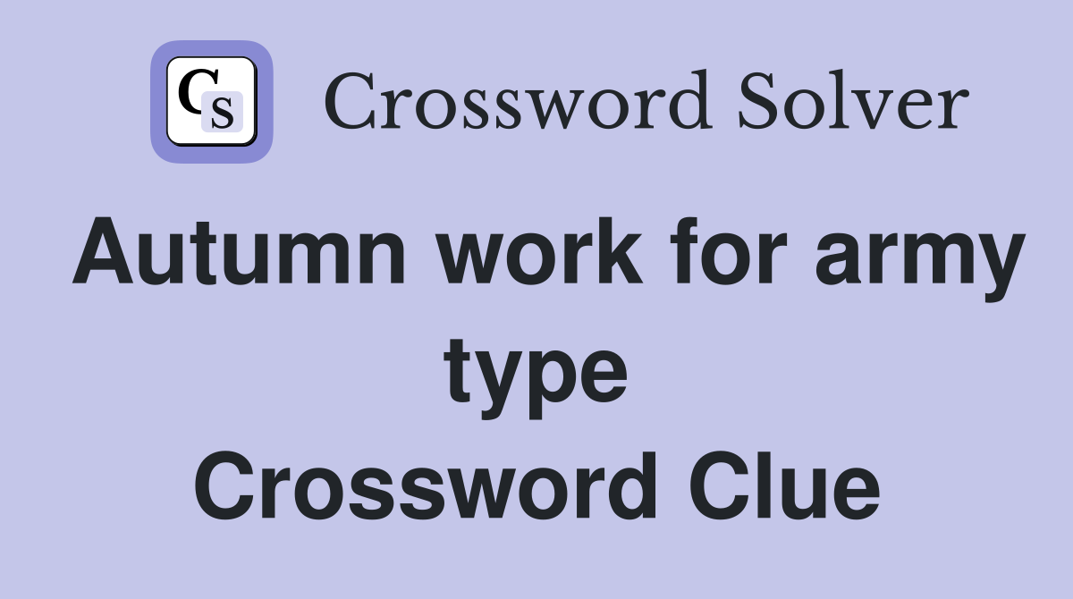 Autumn work for army type Crossword Clue