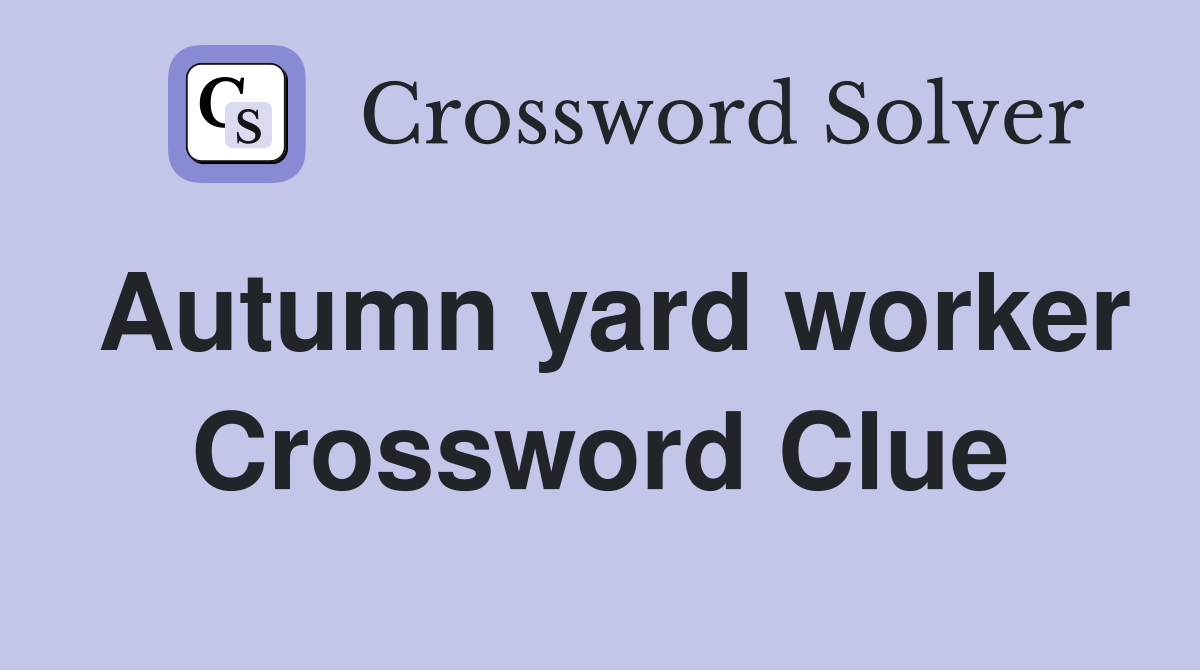 Autumn yard worker Crossword Clue