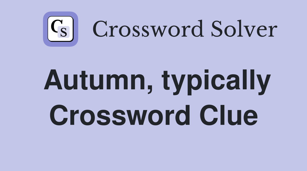 Autumn, typically Crossword Clue