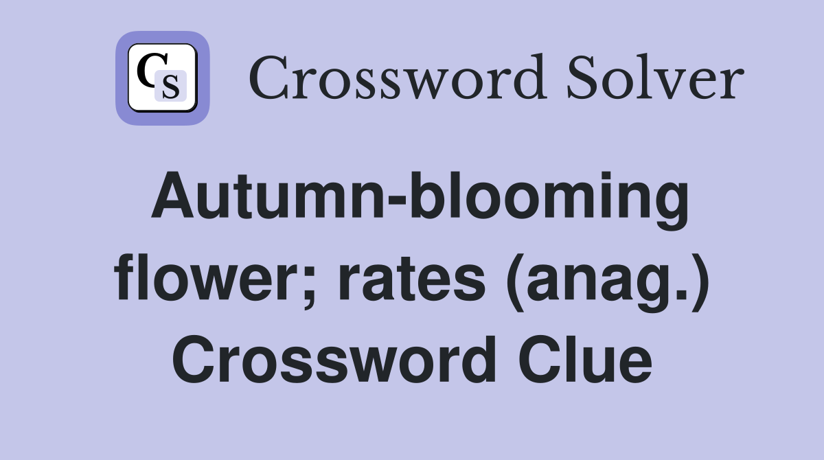 Autumn-blooming flower; rates (anag.) Crossword Clue