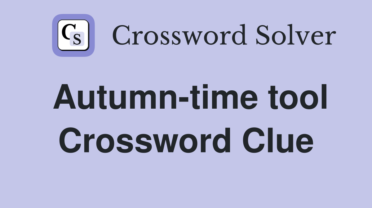 Autumn-time tool Crossword Clue