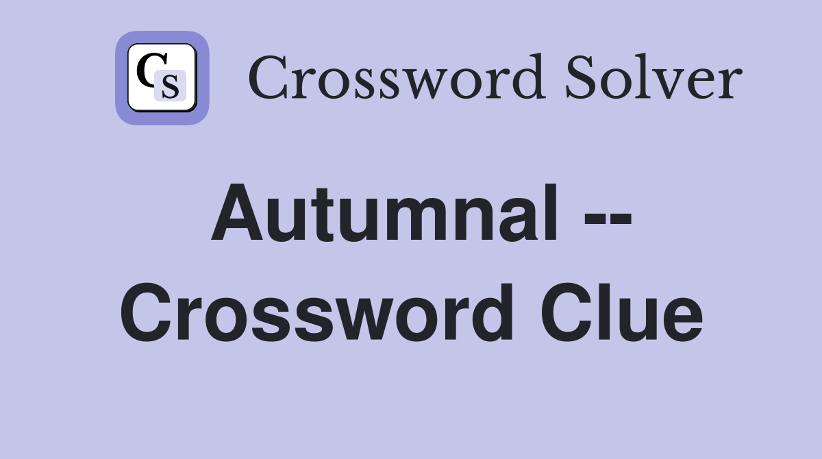 Autumnal -- Crossword Clue