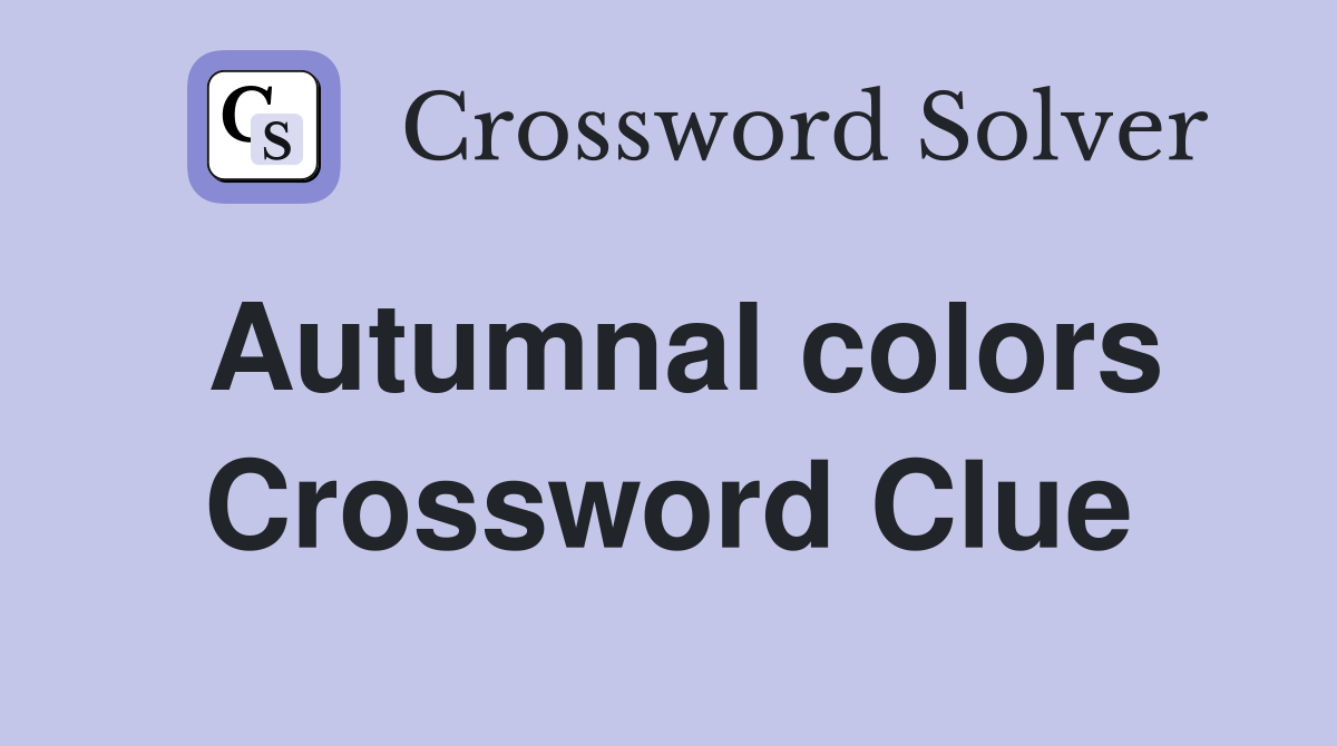 Autumnal colors Crossword Clue
