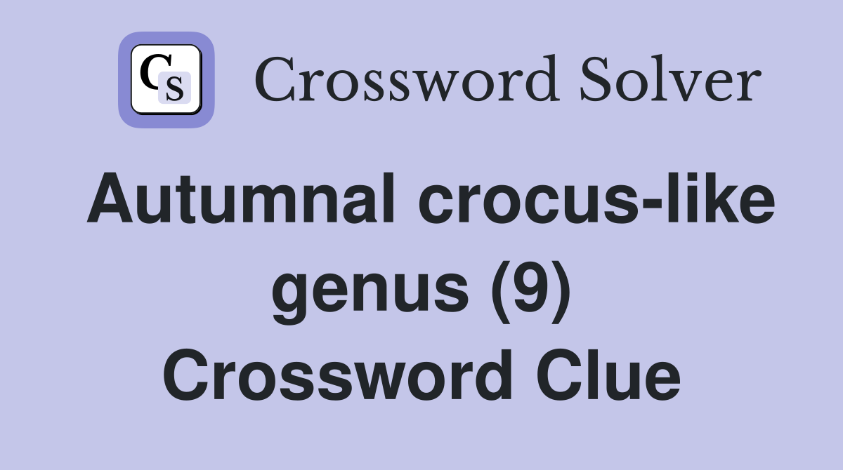 Autumnal crocus-like genus (9) Crossword Clue