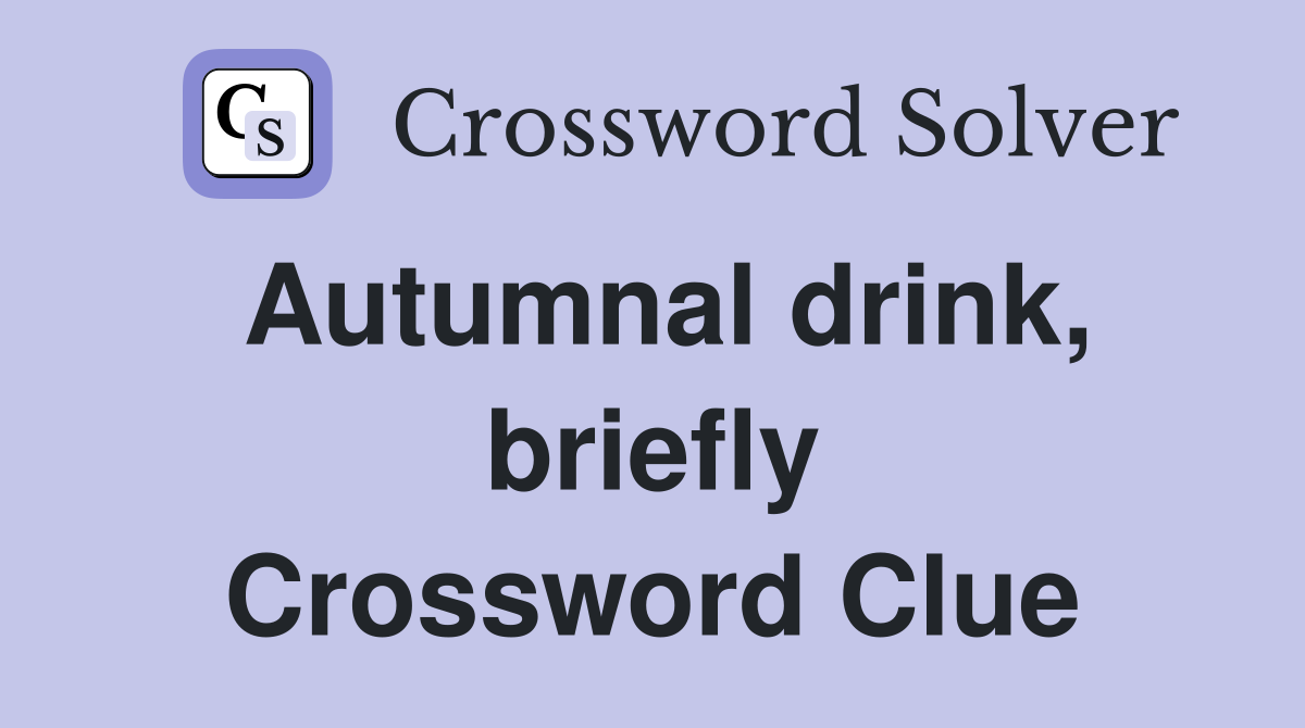 Autumnal drink, briefly Crossword Clue